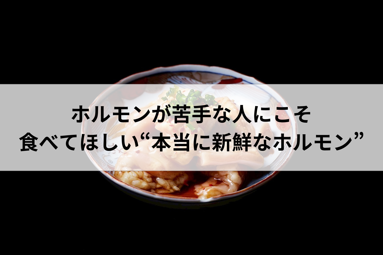 ホルモンが苦手な人にこそ食べてほしい“本当に新鮮なホルモン”